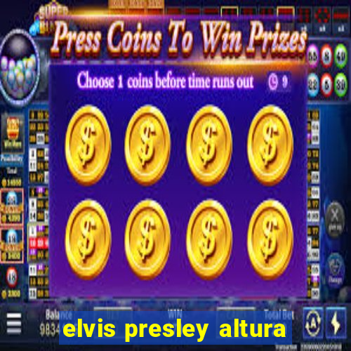 elvis presley altura